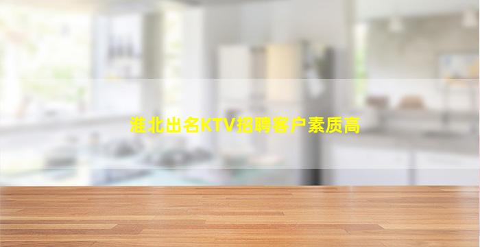 淮北出名KTV招聘客户素质高